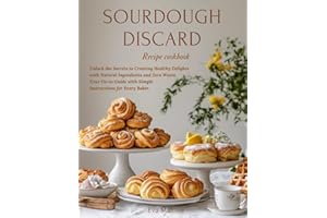 Sourdough Discard Recipes Cookbook: Unlock the Secrets to Creating Healthy Delights with Natural Ingredients and Zero Waste. Your Go-to Guide with Simple Instructions for Every Baker.