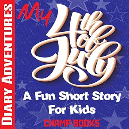 Diary Adventures: My 4th of July: A Fun Short Story For Kids Diary Adventures: My 4th of July: A Fun Short Story For Kids