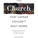 The Church That Caesar Couldn't Shut Down: How Paul Prepared the Church in Philippi to Stand Against the Attacks of Antichrist
