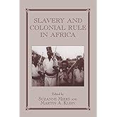 Slavery and Colonial Rule in Africa (Studies in Slave and Post-Slave Societies and Cultures, Vol. 8)