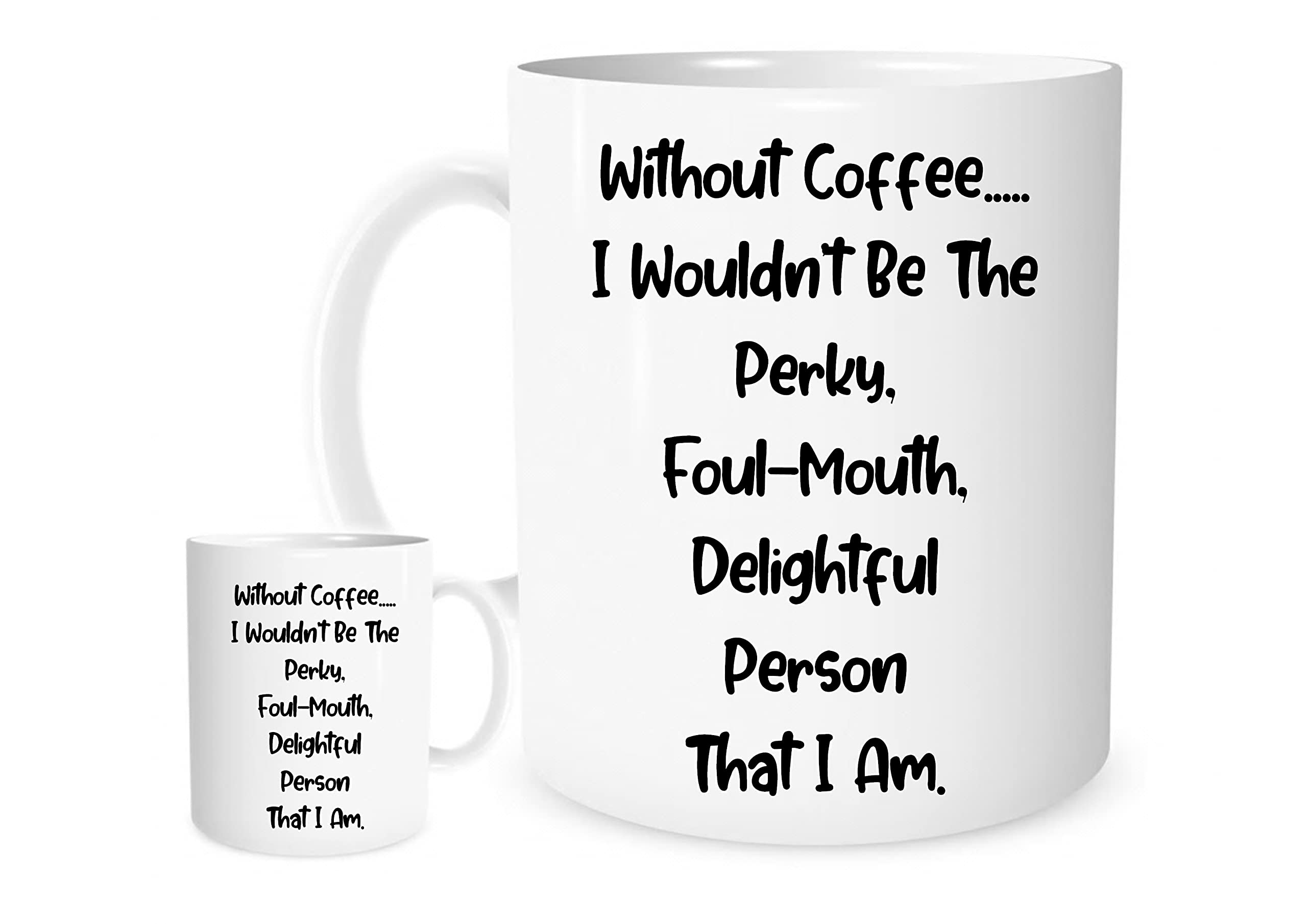 Funny Coffee Mug – “Without Coffee I Wouldn’t Be The Perky, Foul-Mouth, Delightful Person That I Am” – Sarcastic Gift for Coffee Lover