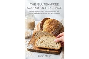 The Gluten-Free Sourdough Science: Master Vegan Starters, Psyllium Binders, and Artisan Bread with Precision and No Guesswork