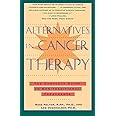 Alternatives in Cancer Therapy: The Complete Guide to Alternative Treatments