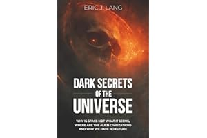Dark Secrets of the Universe: Why the Space is not what it Seems, where are the Alien Civilizations and why do We have no Fut