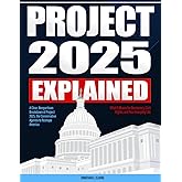 Project 2025 Explained: A Clear, Nonpartisan Breakdown of Project 2025, the Conservative Agenda to Reshape America — What It Means for Democracy, ... and Your Everyday Life (Project 2025 Series)