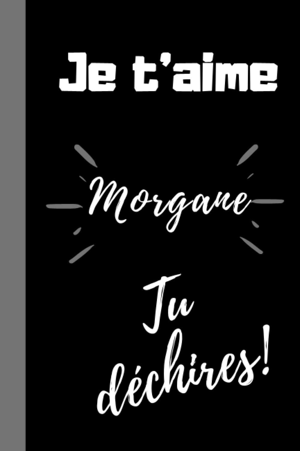 Je T Aime Morgane Tu Dechires Cadeau Je T Aime Prenom Morgane Cadeau Anniversaire Prenom Morgane Noel Fete Morgane Original Carnet De Notes Souple Journal Femme Classe French Edition Belles Ames Edition