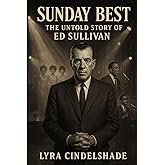 Sunday Best: The Untold Story of Ed Sullivan