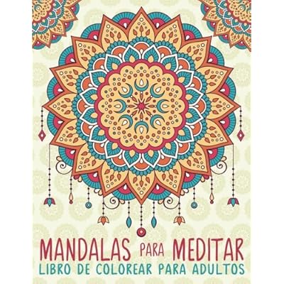 Mandalas Para Meditar: Libro De Colorear Para Adultos: Un libro único de colorear mandalas inspirador, motivador y alentador, además de un regalo a la relajación y el alivio del estrés Mandalas Para Meditar: Libro De Colorear Para Adultos: Un libro único de colorear mandalas inspirador, motivador y alentador, además de un regalo a la relajación y el alivio del estrés