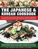 The Japanese & Korean Cookbook: The Very Best Of Two Classic Asian Cuisines: A Guide To Ingredients, Techniques And 250 Recipes Shown Step By Step With 1500 Photographs by 