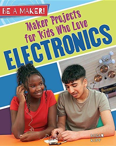 Maker Projects for Kids Who Love Electronics (Be a Maker!)