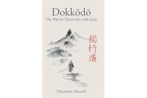 Dokkodo. The Way for Those Who Walk Alone: The 21 Principles of Japanese Samurai Philosophy by Miyamoto Musashi with Illustra
