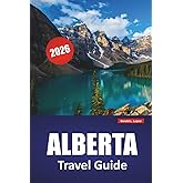 ALBERTA TRAVEL GUIDE 2026: National Parks, Scenic Road Trips, Local Food, and Adventure Tips for Exploring Canada’s Rockies and Cities