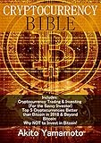 Cryptocurrency Bible: Includes: Cryptocurrency Trading & Investing (For the Savvy Investor) - Top 5 Cryptocurrencies Better than Bitcoin in 2018 & Beyond - & Bitcoin: Why NOT to Invest in Bitcoin! by Akito Yamamoto