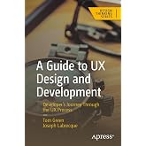 A Guide to UX Design and Development: Developer&rsquo;s Journey Through the UX Process (Design Thinking)