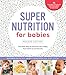Super Nutrition for Babies, Revised Edition: The Best Way to Nourish Your Baby from Birth to 24 Mont by Katherine Erlich, Kelly Genzlinger