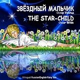 The Star-Child. Oscar Wilde. Zvezdnyj Mal'chik. Bilingual Russian/English Fairy Tale: Dual Language Picture Book
