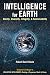 INTELLIGENCE FOR EARTH: Clarity, Diversity, Integrity, & Sustainability (Re-Inventing Intelligence Book 2)