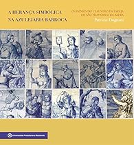 A heranccedil;a simboacute;lica na azulejaria barroca: os paineacute;is do claustro da Igreja de Satilde;o Francisco da Bahia (Portuguese Edition)