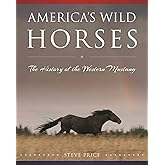 America's Wild Horses: The History of the Western Mustang