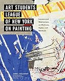 Art Students League of New York on Painting: Lessons and Meditations on Mediums, Styles, and Methods by James L McElhinney