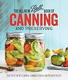 The All New Ball Book Of Canning And Preserving: Over 350 of the Best Canned, Jammed, Pickled, and Preserved Recipes