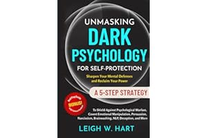 Unmasking Dark Psychology for Self-Protection: A 5-Step Strategy to Shield Against Psychological Warfare, Covert Emotional Manipulation, Persuasion, ... Deception, and More (Heal, Grow, & Thrive)
