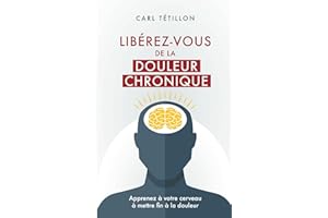 Libérez-vous de la douleur chronique: Apprenez à votre cerveau à mettre fin à la douleur