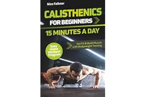 Calisthenics for Beginners – 15 Minutes a Day: Get Fit & Build Muscle with Bodyweight Training | Easy Home Workout Program