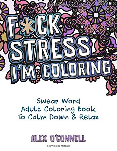F*ck Stress, I'm Coloring: Swear Word Adult Coloring Book To Calm Down & Relax (Sweary Adult Coloring Books)