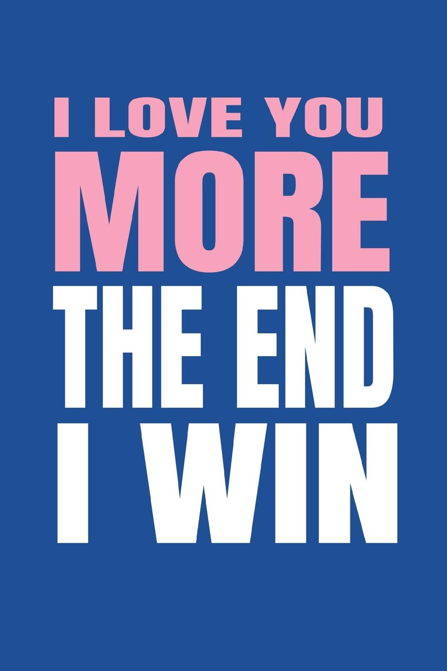 I Love You More The End I Win Funny Gag Journal For Boyfriend Or Girlfriend In A Relationship Blank Lined Notebook Publishing Lovelivesforever Amazon De Bucher