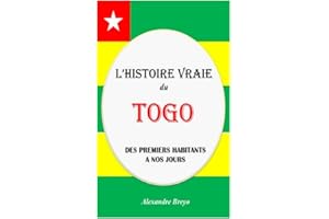 L'histoire Vraie du Togo: Des Premiers Habitants à nos Jours