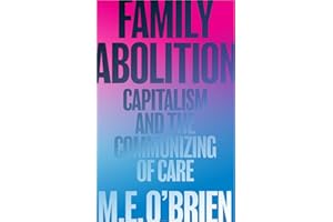 Family Abolition: Capitalism and the Communizing of Care