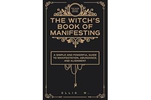 The Witch’s Book of Manifestation: A Simple and Powerful Guide to Manifestation, Abundance, Alignment, and Witchcraft Wisdom 