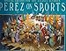 Perez on Sports: The Whimsical Art of Jose Perez by