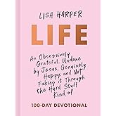 Life: An Obsessively Grateful, Undone by Jesus, Genuinely Happy, and Not Faking it Through the Hard Stuff Kind of 100-Day Dev