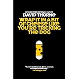 Wrap It In A Bit of Cheese Like You're Tricking The Dog: The fifth collection of essays and emails by New York Times Best Sel