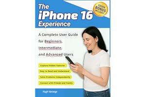 The iPhone 16 Experience: A Complete User Guide for Beginners, Intermediate, and Advanced Users