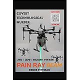 Covert Technological Murder: Pain Ray Beam (Mind Control Technology Book Series)