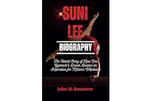 SUNI LEE BIOGRAPHY: The Untold Story of How One Gymnast's Dream Became an Inspiration for Millions Worldwide