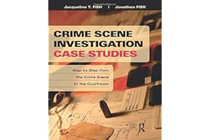 Crime Scene Investigation Case Studies: Step by Step from the Crime Scene to the Courtroom