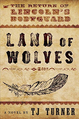 Land of Wolves: The Return of Lincoln's Bodyguard (Lincoln's Bodyguard Series)