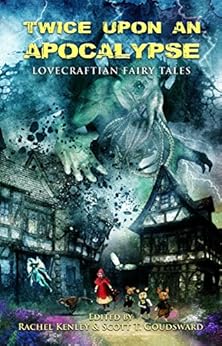 Twice Upon an Apocalypse: Lovecraftian Fairy Tales by [Rosamilia, Armand, Meikle, William, MacLeod, Bracken, Dudar, Peter N., Sylvia, Morgan, D’Ammassa, Don, Kamp, Michael, Burniston, Winifred, Shephard, Zach]