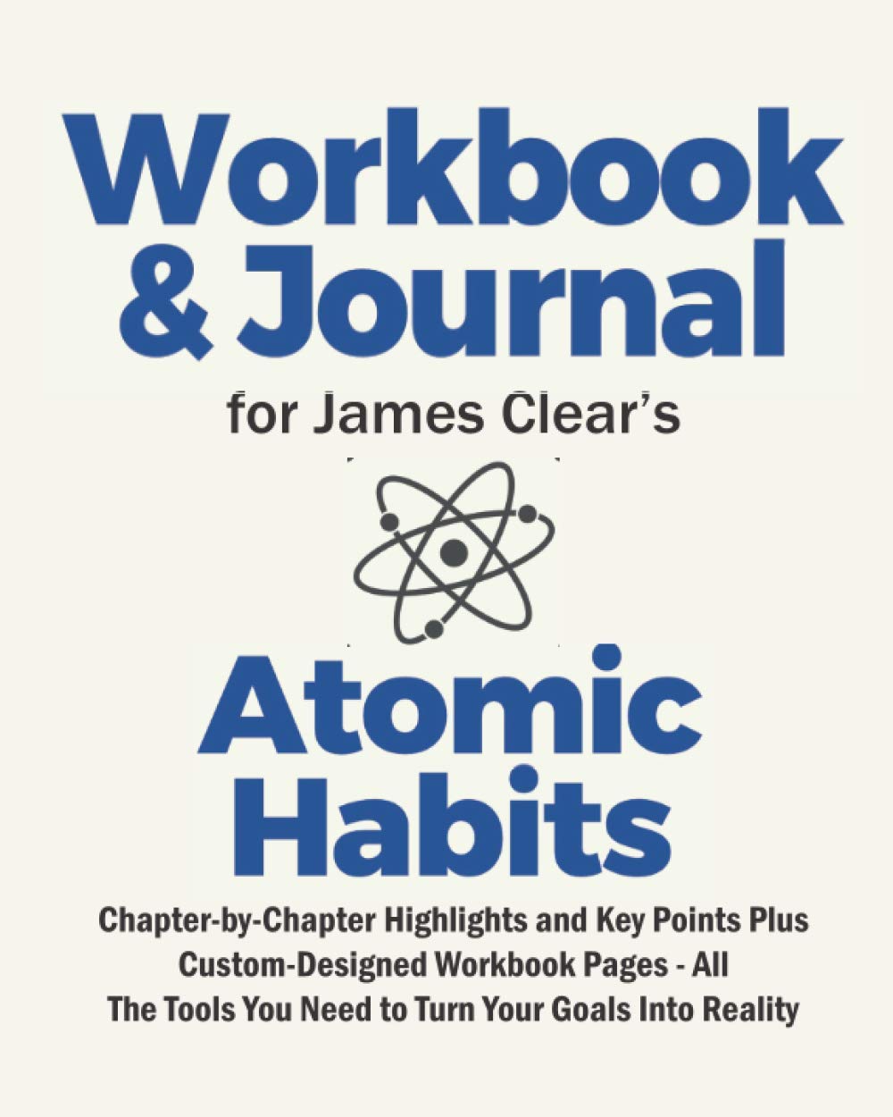 Journal And Workbook For James Clear S Atomic Habits Chapter By Chapter Highlights And Key Points Plus Custom Designed Workbook Pages All The Tools You Need To Turn Your Goals Into Reality Time Its About