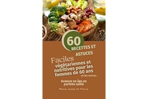 60 recettes et astuces faciles pour les femmes de 60 ans (et les autres): Recettes végétariennes nutritives (French Edition)