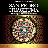 San Pedro Huachuma: Opening the Pathways of the Heart by 
