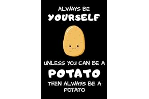 Always Be Yourself Unless You Can Be A Potato: Funny Gag Gift Potato Cover Notebook Journal 6x9 100 Blank Lined Pages