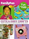 Cute & Easy Crafts, Creative Projects for Children of All Ages (FamilyFun Fun for Kids)