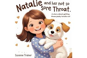 Natalie and Her Not So Sore Throat: A Story About Getting Those Pesky Tonsils Out
