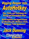Digging Deeper into AutoHotkey: Tips, Tricks, and Techniques for Novice and Intermediate Users, Build Utilities and Applications for Windows XP, Windows ... 10 (AutoHotkey Tips and Tricks Book 2)