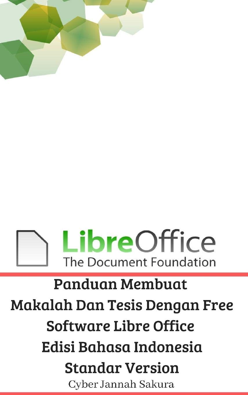 Panduan Membuat Makalah Dan Tesis Dengan Free Software Libre Office Edisi Bahasa Indonesia Standar Version Sakura Cyber Jannah 9780464100706 Amazon Com Books